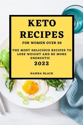 Keto Recipes for Women Over 50: The Most Delicious Recipes to Lose Weight and Be More Energetic by Black, Hanna