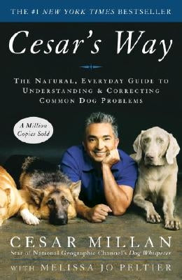 Cesar's Way: The Natural, Everyday Guide to Understanding and Correcting Common Dog Problems by Millan, Cesar