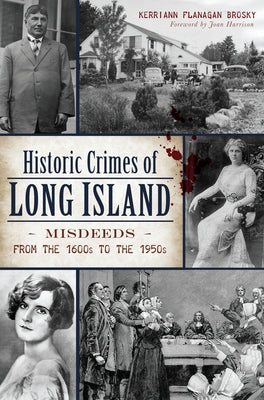 Historic Crimes of Long Island: Misdeeds from the 1600s to the 1950s by Brosky, Kerriann Flanagan