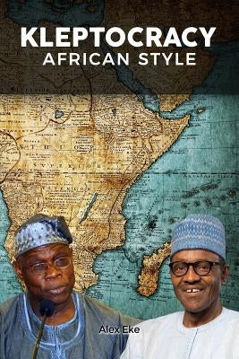 Kleptocracy: African Style by Eke, Alex