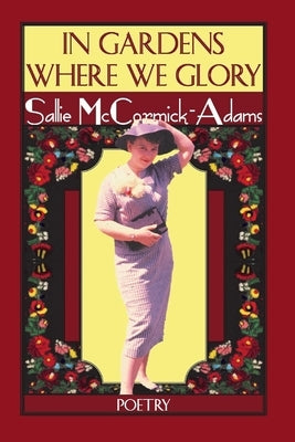 In Gardens Where We Glory by McCormick-Adams, Sallie