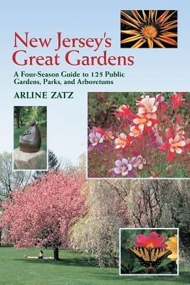 New Jersey's Great Gardens: A Four-Season Guide to 125 Public Gardens, Parks, and Aboretums by Zatz, Arline