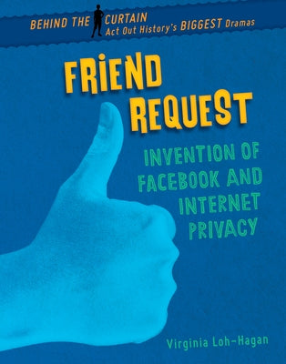 Friend Request: Invention of Facebook and Internet Privacy by Loh-Hagan, Virginia