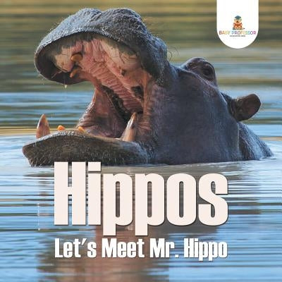 Hippos - Let's Meet Mr. Hippo by Baby Professor