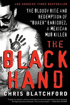 The Black Hand: The Bloody Rise and Redemption of "boxer" Enriquez, a Mexican Mob Killer by Blatchford, Chris