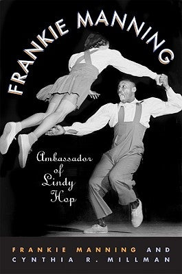 Frankie Manning: Ambassador of Lindy Hop by Manning, Frankie