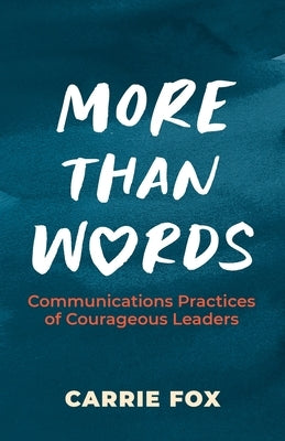 More Than Words: Communications Practices of Courageous Leaders by Fox, Carrie