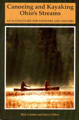 Canoeing and Kayaking Ohio's Streams: An Access Guide for Paddlers and Anglers by Combs, Richard