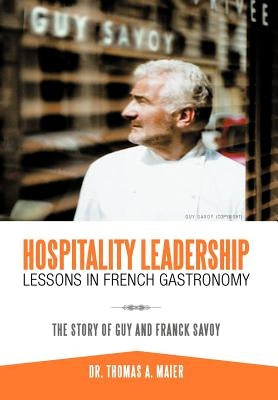 Hospitality Leadership Lessons in French Gastronomy: The Story of Guy and Franck Savoy by Maier, Thomas A.