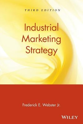 Industrial Marketing Strategy by Webster, Frederick E.