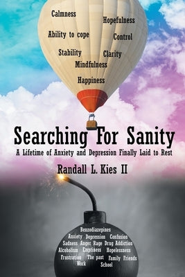 Searching For Sanity: A Lifetime of Anxiety and Depression Finally Laid to Rest by Kies, Randall L., II