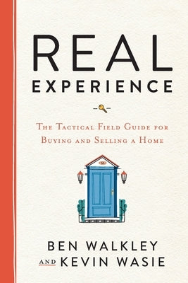 REAL Experience: The Tactical Field Guide for Buying and Selling a Home by Walkley, Ben