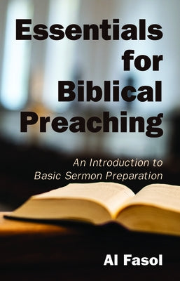 Essentials for Biblical Preaching: An Introduction to Basic Sermon Preparation by Fasol, Al