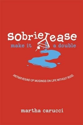 Sobrietease 2: Make It a Double: Another Round of Musings on Life Without Booze by Carucci, Martha
