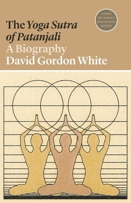 The Yoga Sutra of Patanjali: A Biography by White, David Gordon