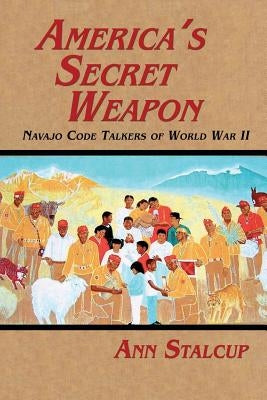 America's Secret Weapon: Navajo Code Talkers of World War II by Stalcup, Ann