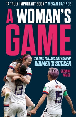 A Woman's Game: The Rise, Fall and Rise Again of Women's Soccer by Wrack, Suzanne