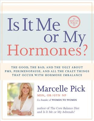 Is It Me or My Hormones?: The Good, the Bad, and the Ugly about Pms, Perimenopause, and All the Crazy Things That Occur with Hormone Imbalance by Pick, Marcelle