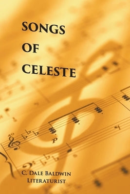 Songs of Celeste by Literaturist, C. Dale Baldwin