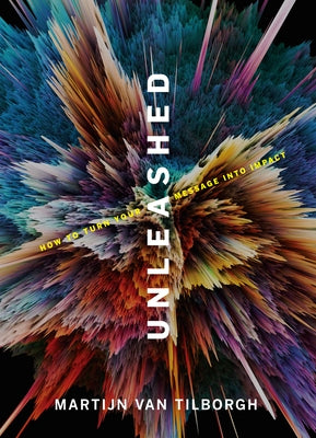 Unleashed: How to Turn Your Message Into Impact by Van Tilborgh, Martijn