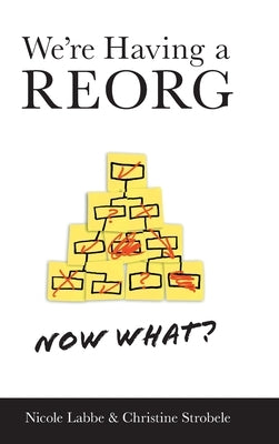 We're Having a REORG - Now What?: Managing Through Turbulent Times at Work by Labbe, Nicole