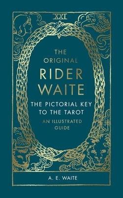The Original Rider Waite: The Pictorial Key to the Tarot: An Illustrated Guide by Waite, A. E.