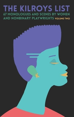 The Kilroys List, Volume Two: 67 Monologues and Scenes by Women and Nonbinary Playwrights by For the Kilroys, Annah Feinberg