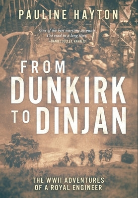 From Dunkirk to Dinjan: The WWII Adventures of a Royal Engineer by Hayton, Pauline