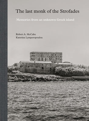 The Last Monk of the Strofades: Memories from an Unknown Greek Island by McCabe, Robert A.
