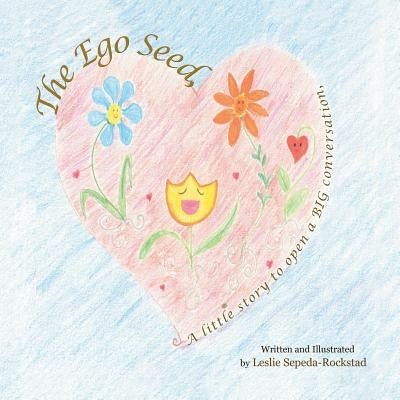 The Ego Seed: A little story to open a Big conversation by Sepeda-Rockstad, Leslie