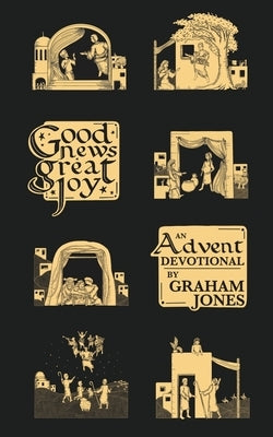 Good News, Great Joy: An Advent Devotional by Jones, Graham