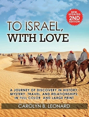 To Israel, With Love: A Journey of Discovery in History, Mystery, Travel, and Relationships . . . in full color and large print by Leonard, Carolyn B.