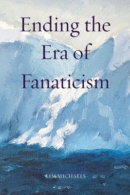 Ending the Era of Fanaticism by Michaels, Kim