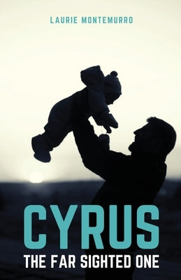 Cyrus the Far Sighted One by Montemurro, Laurie