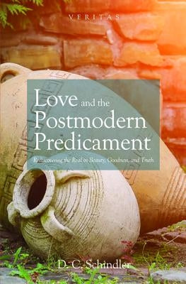 Love and the Postmodern Predicament by Schindler, D. C.