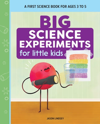 Big Science Experiments for Little Kids: A First Science Book for Ages 3 to 5 by Lindsey, Jason