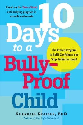 10 Days to a Bully-Proof Child: The Proven Program to Build Confidence and Stop Bullies for Good by Kraizer, Sherryll