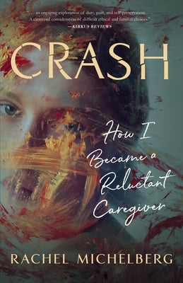 Crash: How I Became a Reluctant Caregiver by Michelberg, Rachel