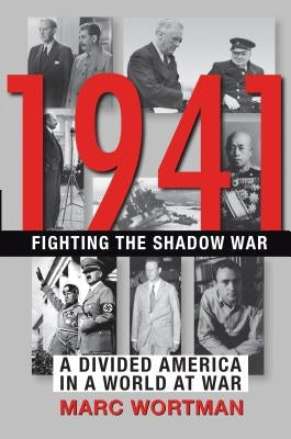 1941: Fighting the Shadow War: A Divided America in a World at War by Wortman, Marc