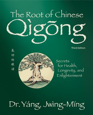 The Root of Chinese Qigong 3rd. Ed.: Secrets for Health, Longevity, and Enlightenment by Yang, Jwing-Ming