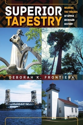 Superior Tapestry: Weaving the Threads of Upper Michigan History by Frontiera, Deborah K.