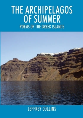 The Archipelagos of Summer: Poems of the Greek Islands by Collins, Jeffrey