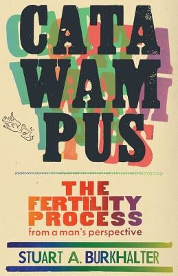 Catawampus: The Fertility Process from a Man's Perspective by Burkhalter, Stuart A.