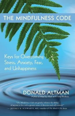 The Mindfulness Code: Keys for Overcoming Stress, Anxiety, Fear, and Unhappiness by Altman, Donald