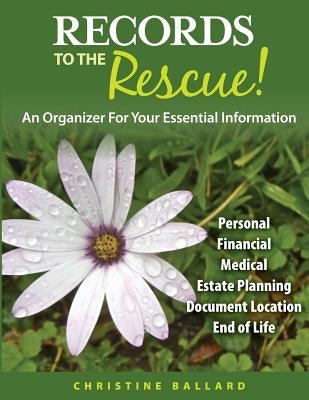 Records To The Rescue!: An Organizer For Your Essential Information by Ballard, Christine H.