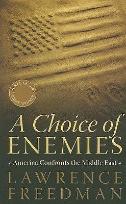 A Choice of Enemies: America Confronts the Middle East by Freedman, Lawrence