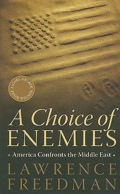 A Choice of Enemies: America Confronts the Middle East by Freedman, Lawrence