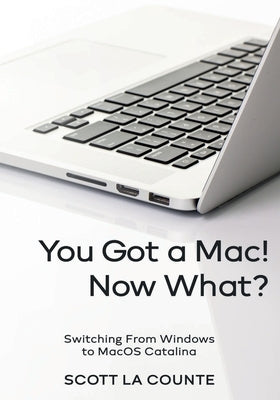 You Got a Mac! Now What?: Switching From Windows to MacOS Catalina by La Counte, Scott