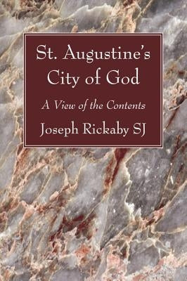 St. Augustine's City of God: A View of the Contents by Rickaby, Joseph Sj