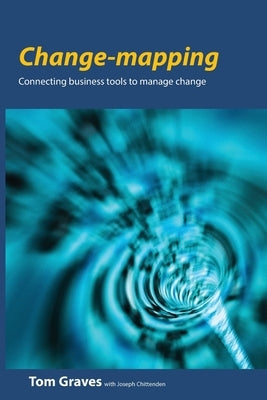 Change-mapping: Connecting business tools to manage change by Graves, Tom
